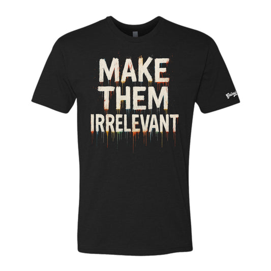 Make Them Irrelevant Tee